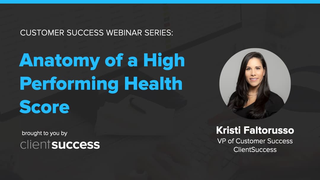 Customer Success Webinar Series: Anatomy of a High Performing Health Score