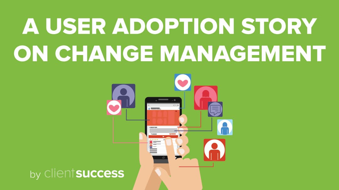 Why User Adoption & Change Management Might Be Equally as Important as Achieving Objectives