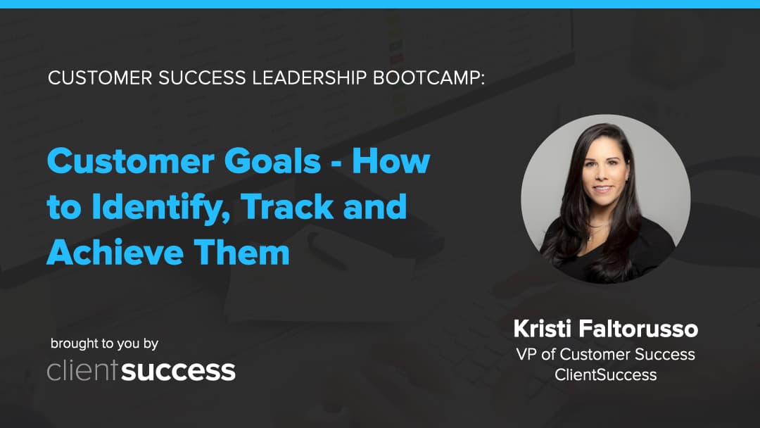 Customer Success Webinar Series: Customer Goals – How to Identify, Track, and Achieve