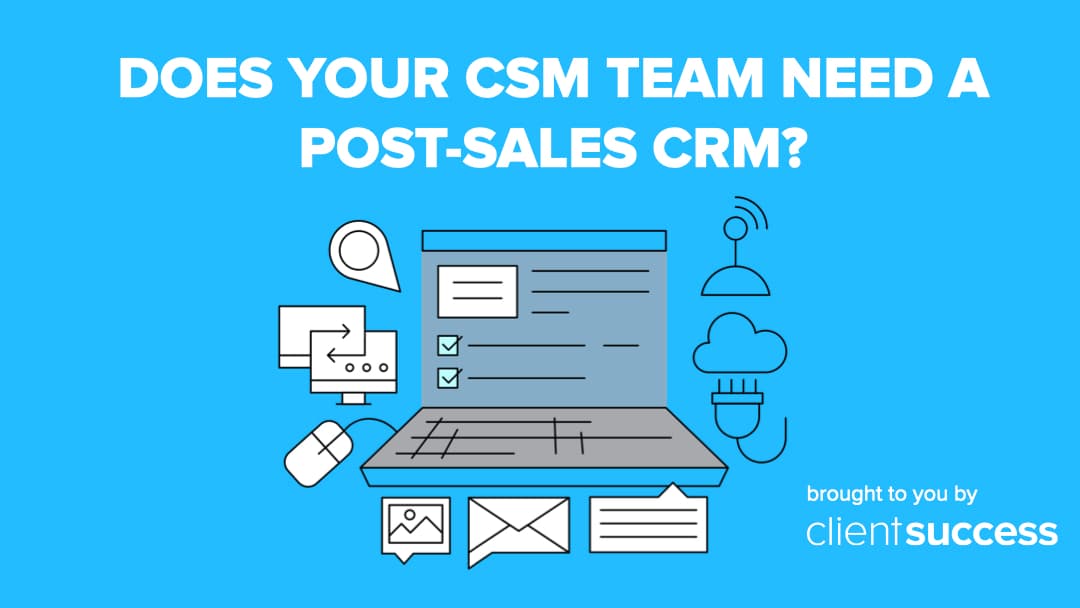 Does Your CSM Team Need a Post-Sales CRM?