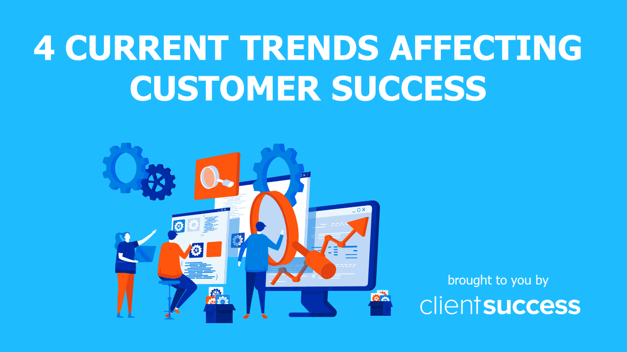 4 Current Trends Affecting Customer Success