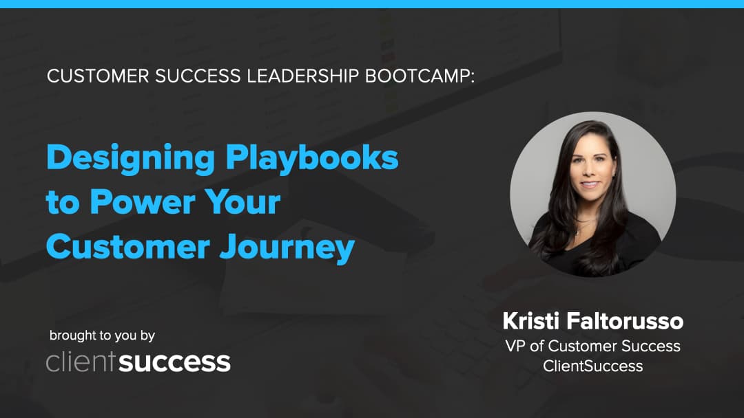 Customer Success Webinar Series: Designing the Playbooks to Power Your Customer Journey