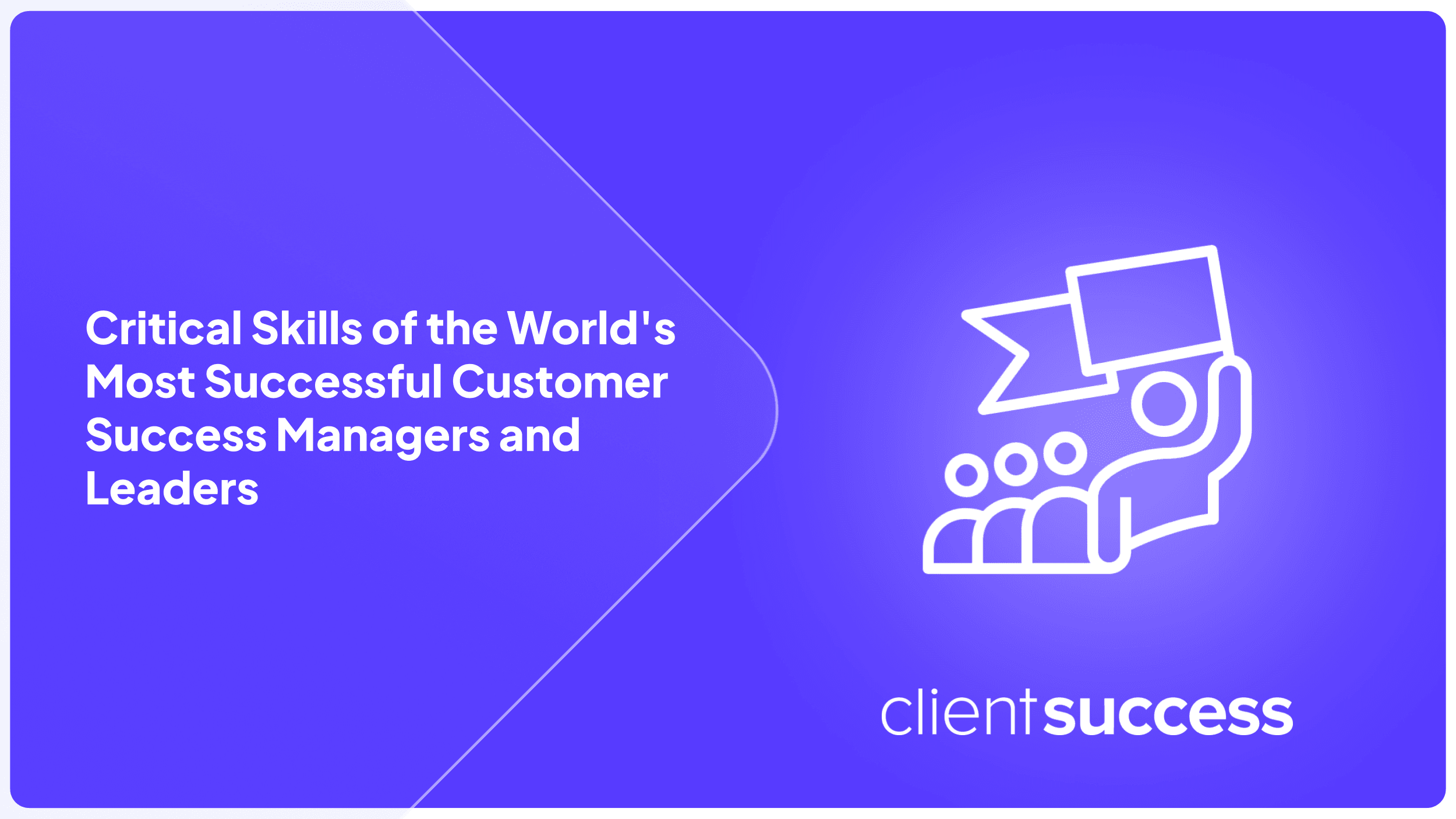 Critical Skills of the World's Most Successful Customer Success Managers and Leaders