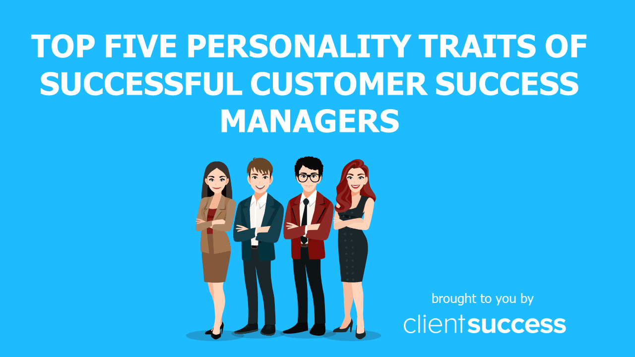Top Five Personality Traits of Successful Customer Success Managers