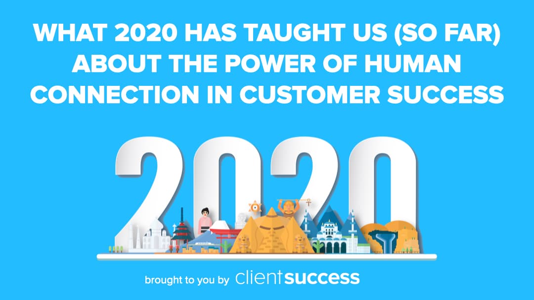 What 2020 Has Taught Us (So Far) About the Power of Human Connection in Customer Success