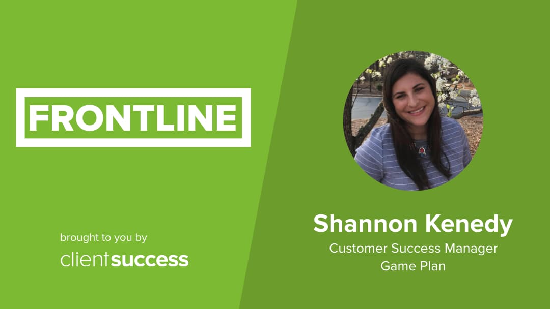 CSM from the Trenches: Frontline – Shannon Kenedy, Customer Success Manager, Game Plan