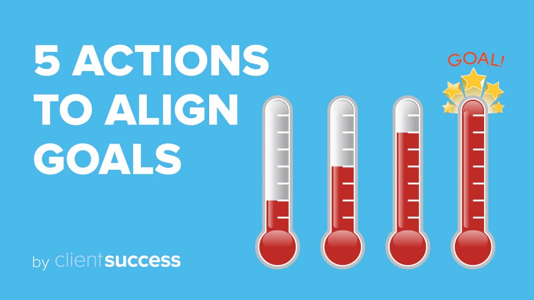 5 Actions to Align Your Goals with Your Customer's Goals
